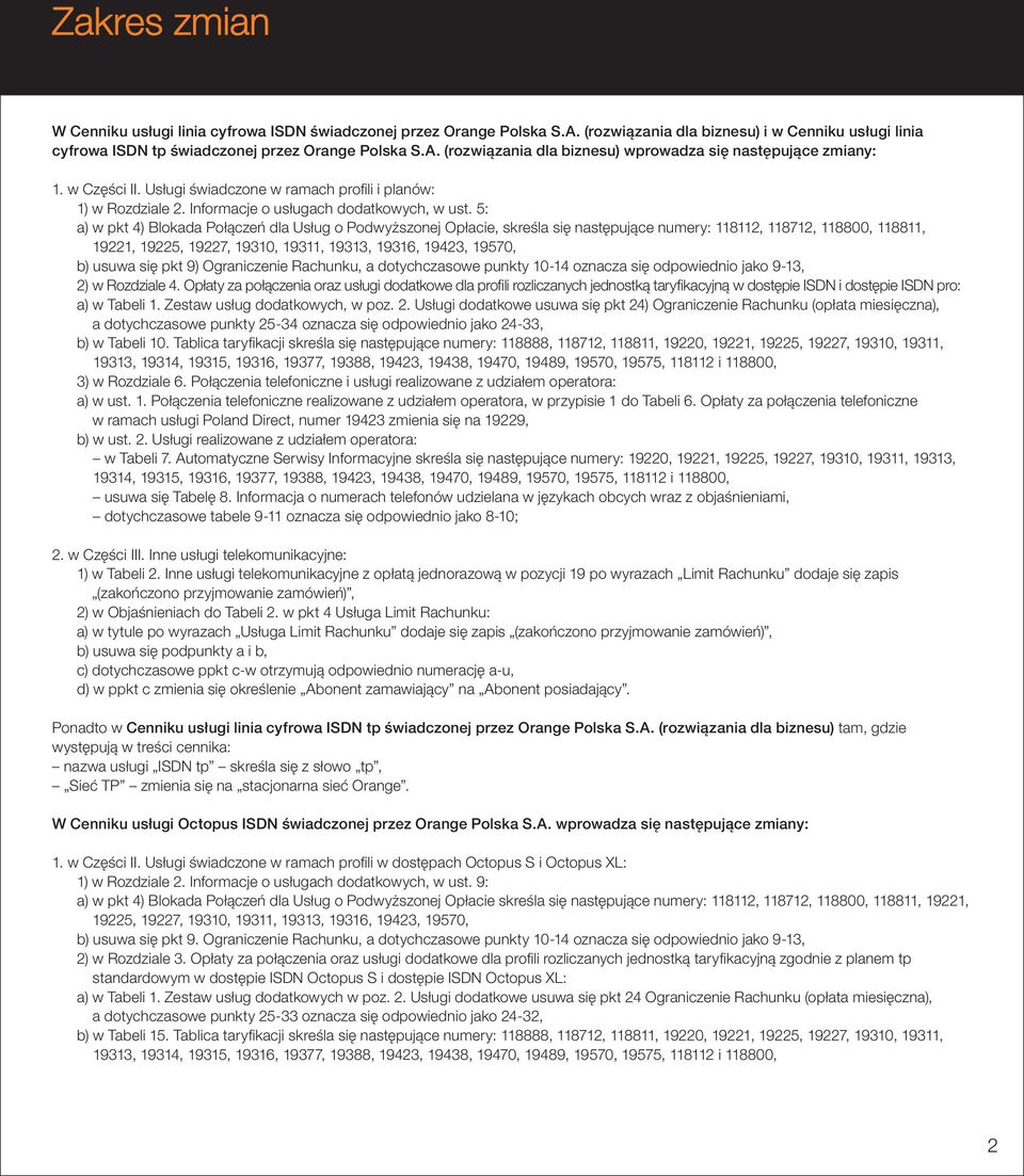 5: a) w pkt 4) Blokada Połączeń dla Usług o Podwyższonej Opłacie, skreśla się następujące numery: 118112, 118712, 118800, 118811, 19221, 19225, 19227, 19310, 19311, 19313, 19316, 19423, 19570, b)