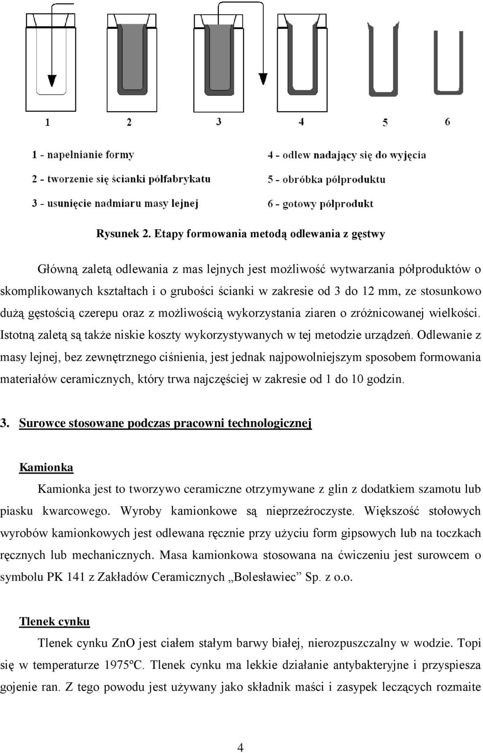 stosunkowo dużą gęstością czerepu oraz z możliwością wykorzystania ziaren o zróżnicowanej wielkości. Istotną zaletą są także niskie koszty wykorzystywanych w tej metodzie urządzeń.