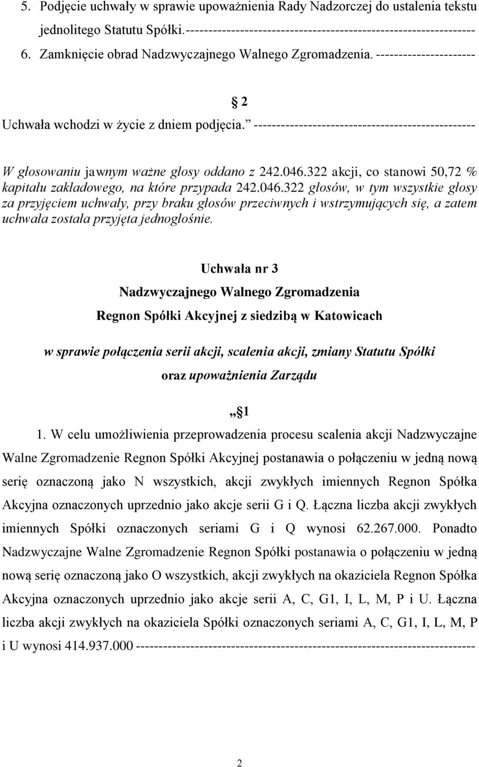 322 akcji, co stanowi 50,72 % Uchwała nr 3 w sprawie połączenia serii akcji, scalenia akcji, zmiany Statutu Spółki oraz upoważnienia Zarządu 1 1.