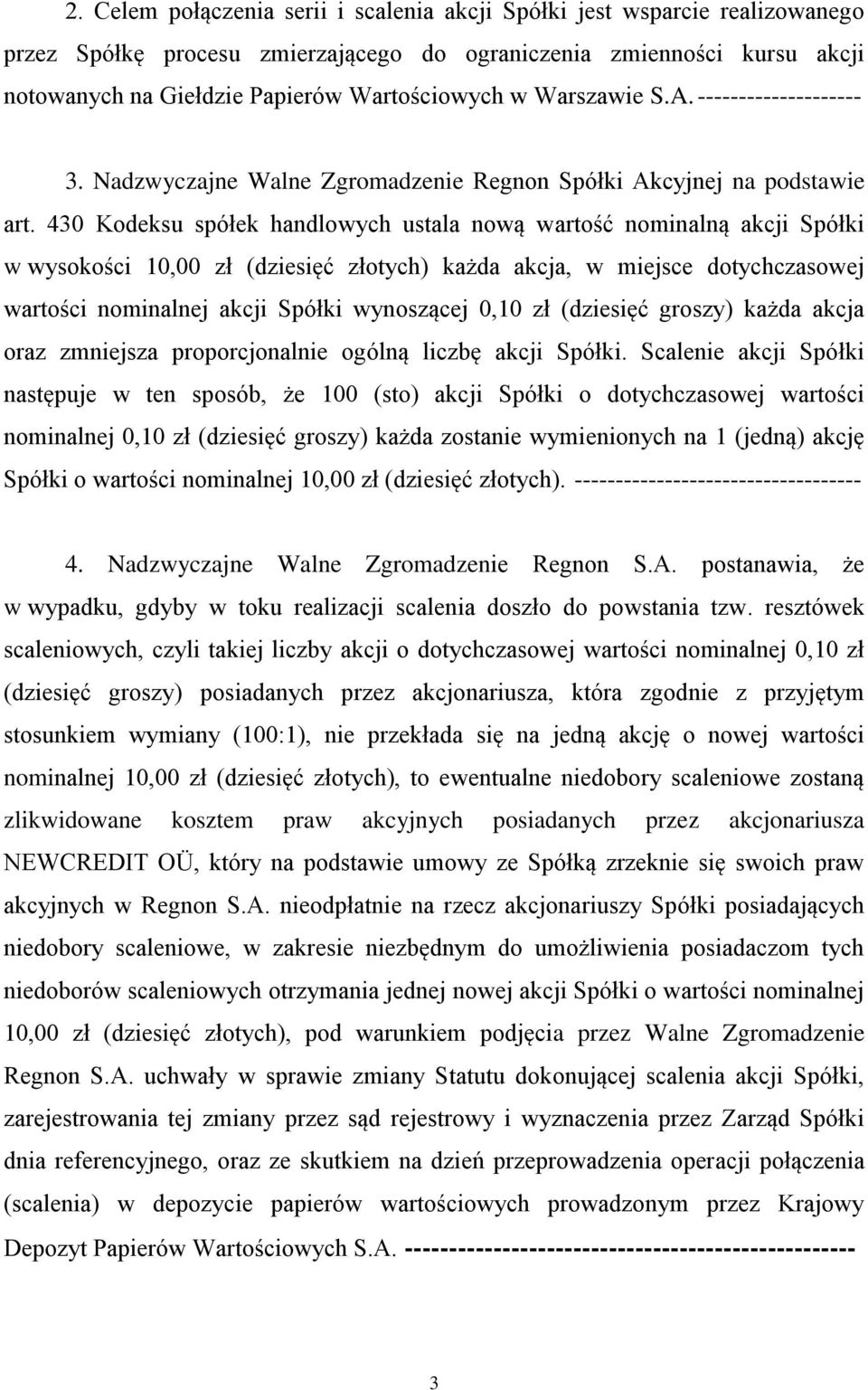 430 Kodeksu spółek handlowych ustala nową wartość nominalną akcji Spółki w wysokości 10,00 zł (dziesięć złotych) każda akcja, w miejsce dotychczasowej wartości nominalnej akcji Spółki wynoszącej 0,10