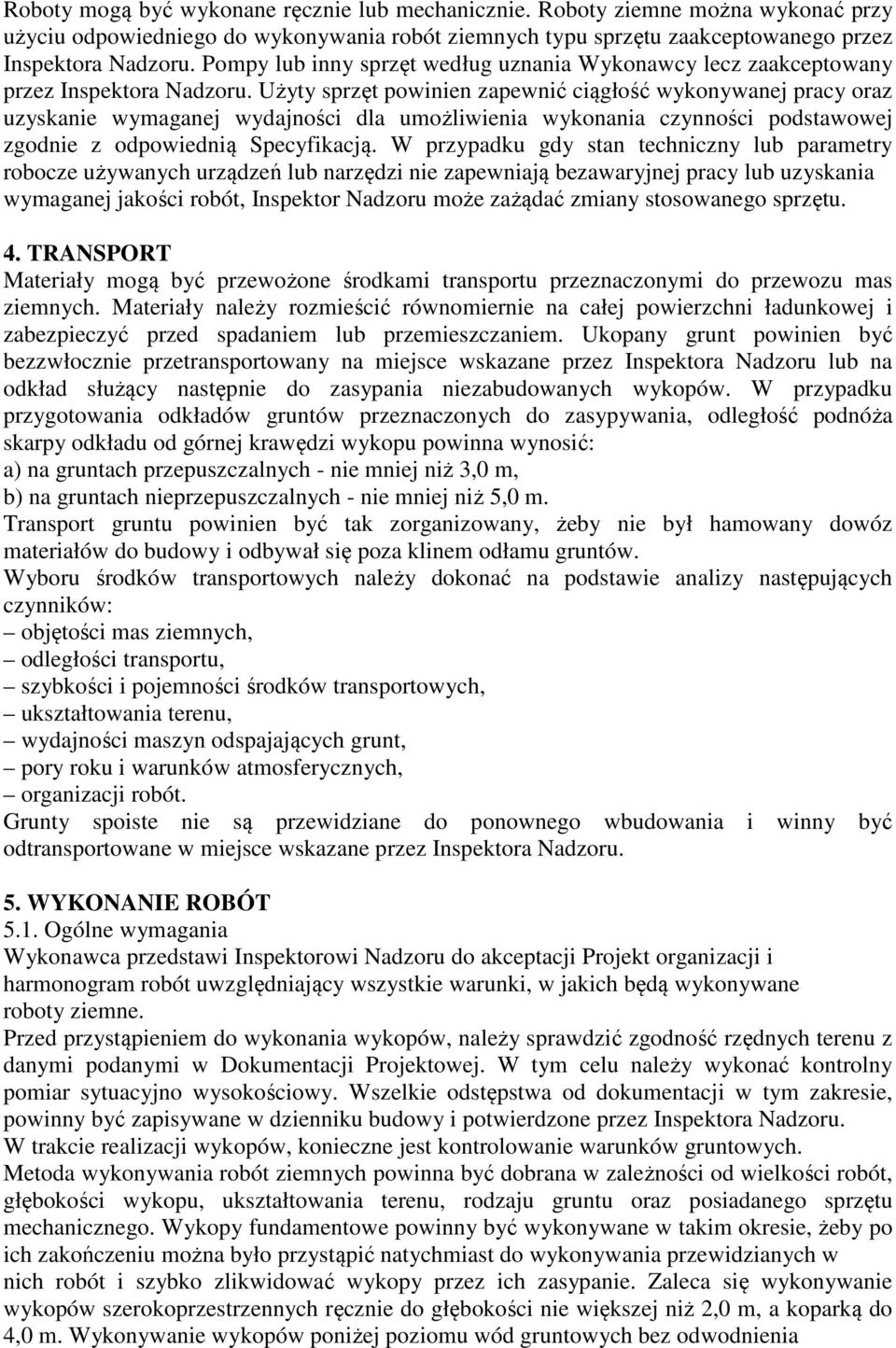 Użyty sprzęt powinien zapewnić ciągłość wykonywanej pracy oraz uzyskanie wymaganej wydajności dla umożliwienia wykonania czynności podstawowej zgodnie z odpowiednią Specyfikacją.