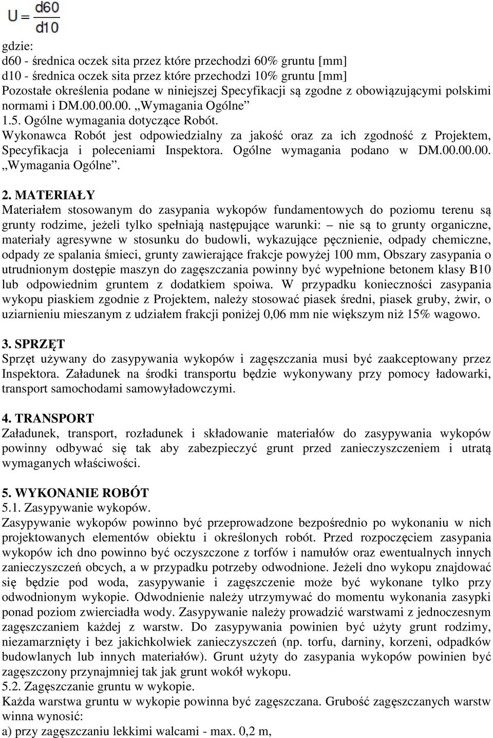 Wykonawca Robót jest odpowiedzialny za jakość oraz za ich zgodność z Projektem, Specyfikacja i poleceniami Inspektora. Ogólne wymagania podano w DM.00.00.00. Wymagania Ogólne. 2.