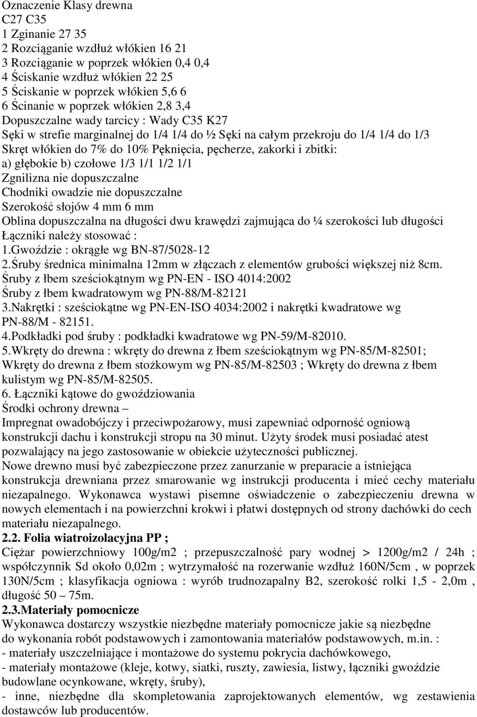 pęcherze, zakorki i zbitki: a) głębokie b) czołowe 1/3 1/1 1/2 1/1 Zgnilizna nie dopuszczalne Chodniki owadzie nie dopuszczalne Szerokość słojów 4 mm 6 mm Oblina dopuszczalna na długości dwu krawędzi