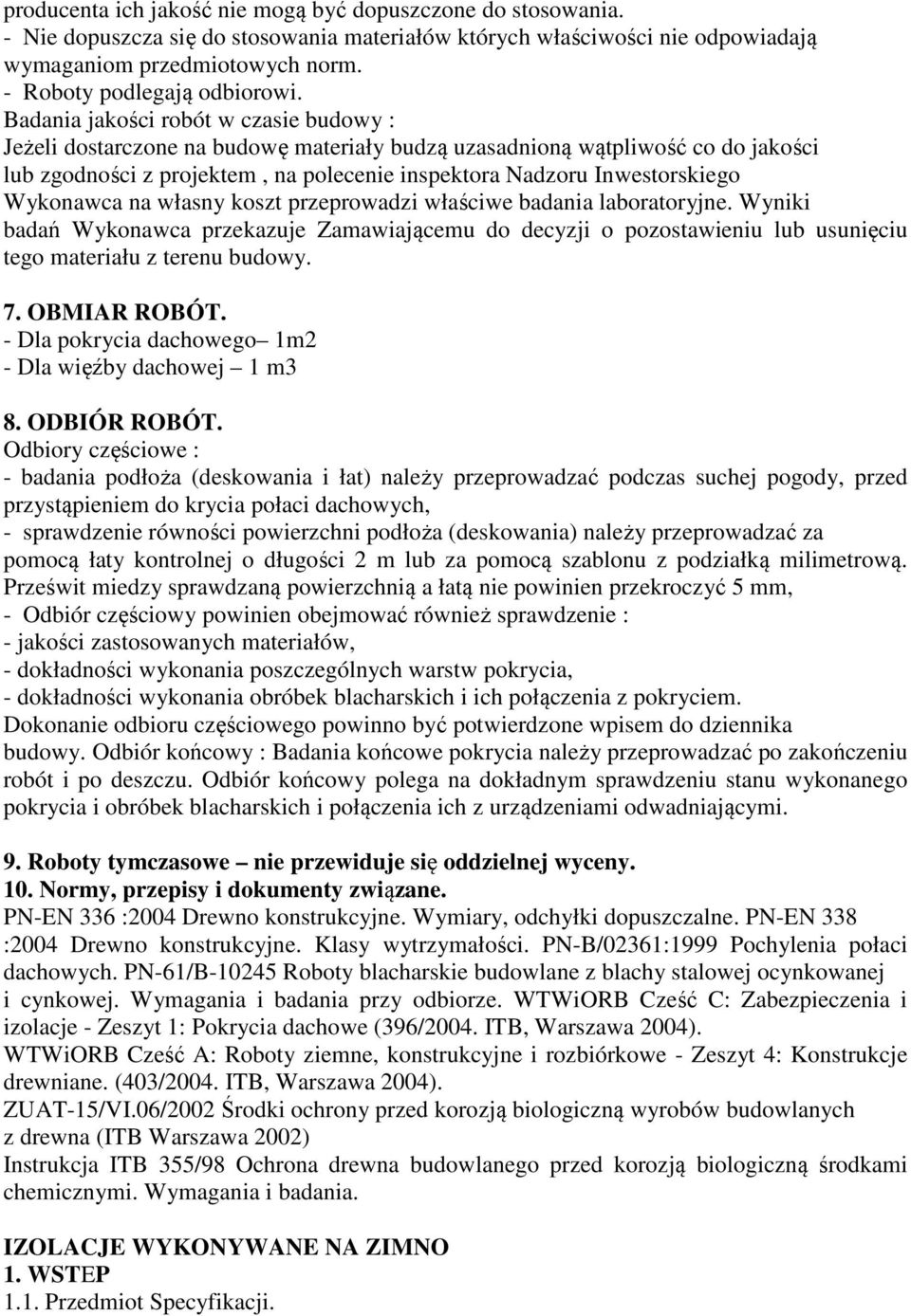 Badania jakości robót w czasie budowy : Jeżeli dostarczone na budowę materiały budzą uzasadnioną wątpliwość co do jakości lub zgodności z projektem, na polecenie inspektora Nadzoru Inwestorskiego