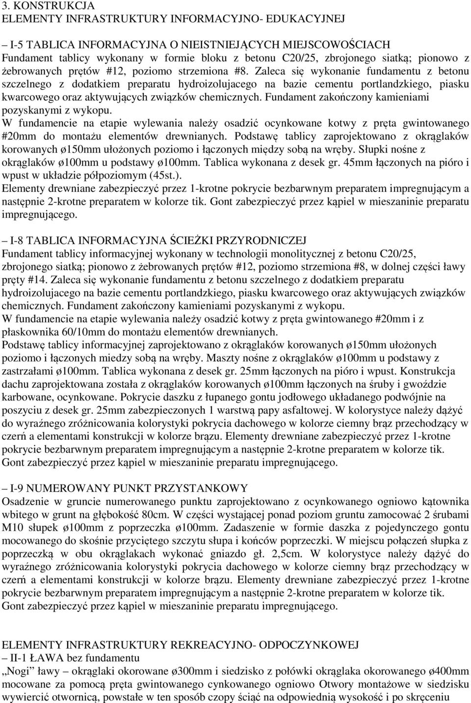Zaleca się wykonanie fundamentu z betonu szczelnego z dodatkiem preparatu hydroizolujacego na bazie cementu portlandzkiego, piasku kwarcowego oraz aktywujących związków chemicznych.