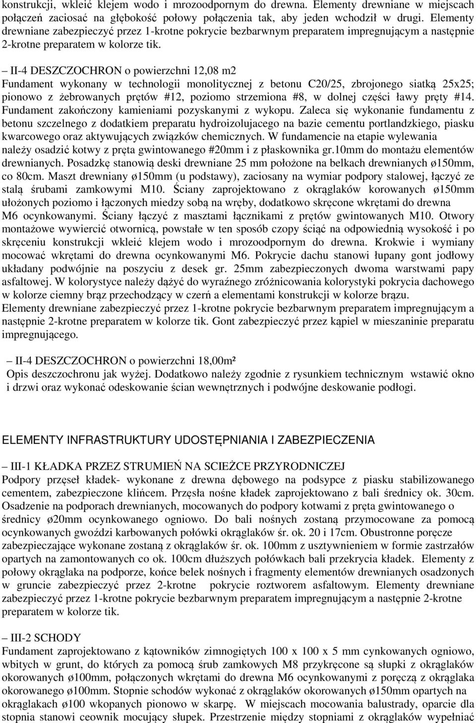 II-4 DESZCZOCHRON o powierzchni 12,08 m2 Fundament wykonany w technologii monolitycznej z betonu C20/25, zbrojonego siatką 25x25; pionowo z żebrowanych prętów #12, poziomo strzemiona #8, w dolnej
