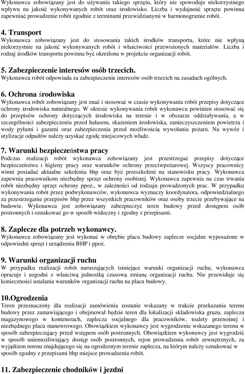 Transport Wykonawca zobowiązany jest do stosowania takich środków transportu, które nie wpłyną niekorzystnie na jakość wykonywanych robót i właściwości przewożonych materiałów.