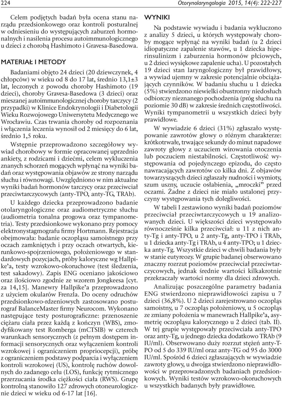 MATERIAŁ I METODY Badaniami objęto 24 dzieci (20 dziewczynek, 4 chłopców) w wieku od 8 do 17 lat, średnio 13,1±3 lat, leczonych z powodu choroby Hashimoto (19 dzieci), choroby Gravesa-Basedowa (3