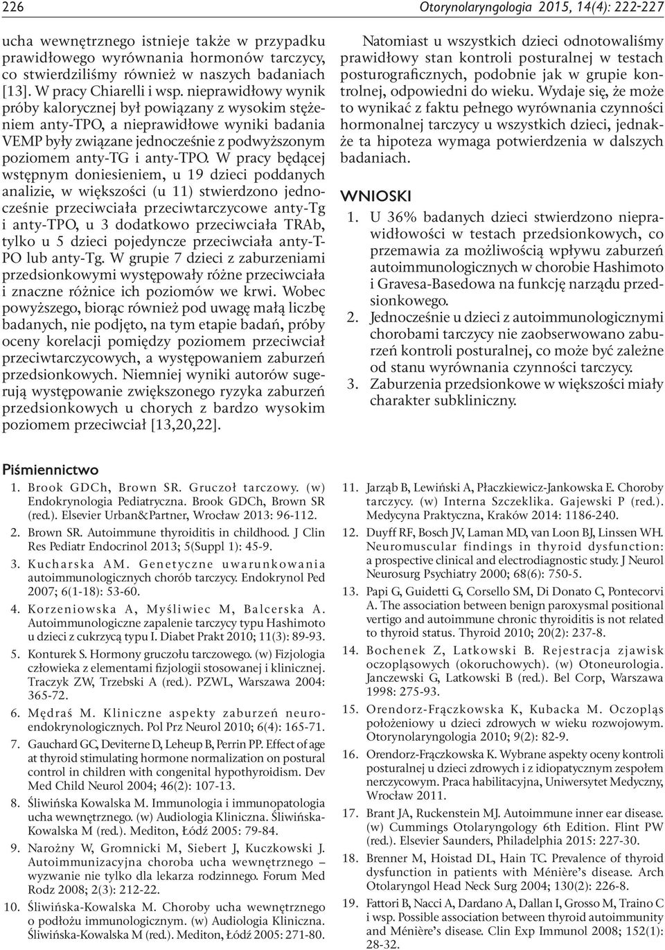 nieprawidłowy wynik próby kalorycznej był powiązany z wysokim stężeniem anty-tpo, a nieprawidłowe wyniki badania VEMP były związane jednocześnie z podwyższonym poziomem anty-tg i anty-tpo.