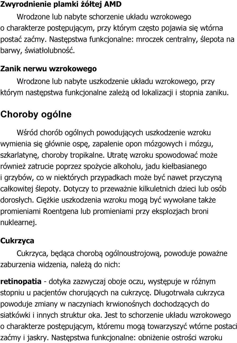 Zanik nerwu wzrokowego Wrodzone lub nabyte uszkodzenie układu wzrokowego, przy którym następstwa funkcjonalne zależą od lokalizacji i stopnia zaniku.