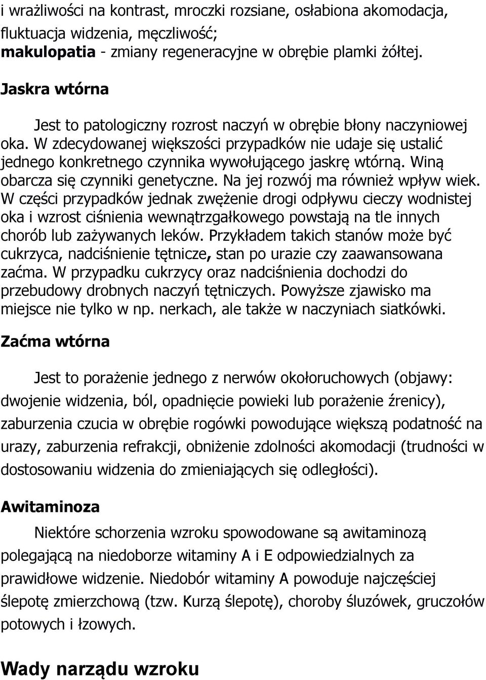 Winą obarcza się czynniki genetyczne. Na jej rozwój ma również wpływ wiek.