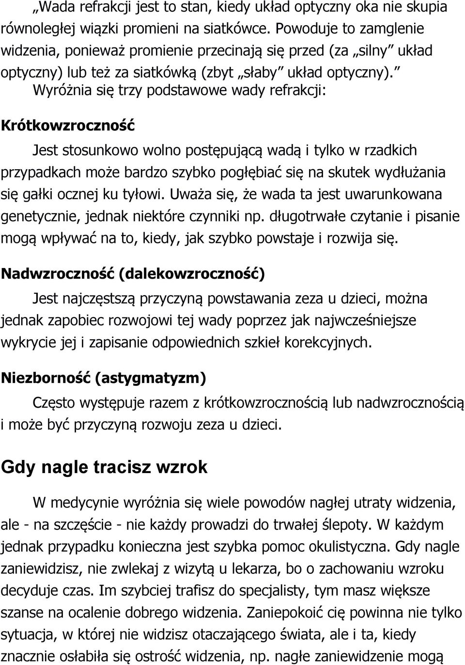 Wyróżnia się trzy podstawowe wady refrakcji: Krótkowzroczność Jest stosunkowo wolno postępującą wadą i tylko w rzadkich przypadkach może bardzo szybko pogłębiać się na skutek wydłużania się gałki