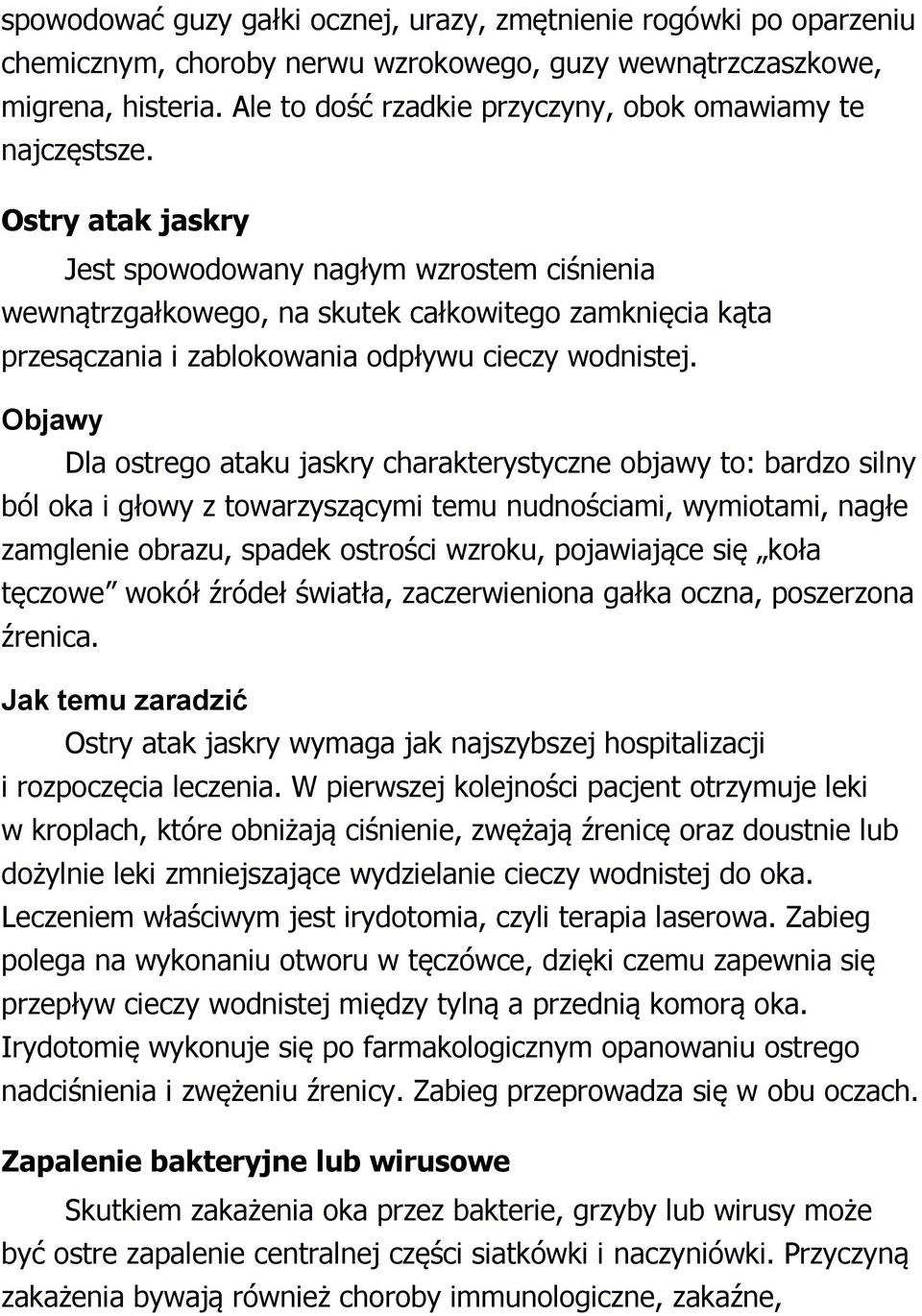 Ostry atak jaskry Jest spowodowany nagłym wzrostem ciśnienia wewnątrzgałkowego, na skutek całkowitego zamknięcia kąta przesączania i zablokowania odpływu cieczy wodnistej.
