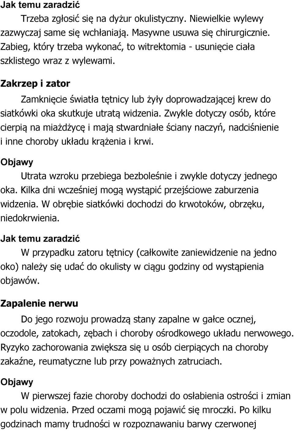 Zakrzep i zator Zamknięcie światła tętnicy lub żyły doprowadzającej krew do siatkówki oka skutkuje utratą widzenia.