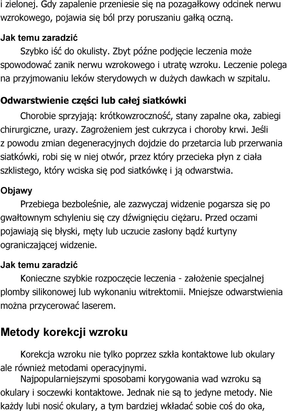 Odwarstwienie części lub całej siatkówki Chorobie sprzyjają: krótkowzroczność, stany zapalne oka, zabiegi chirurgiczne, urazy. Zagrożeniem jest cukrzyca i choroby krwi.