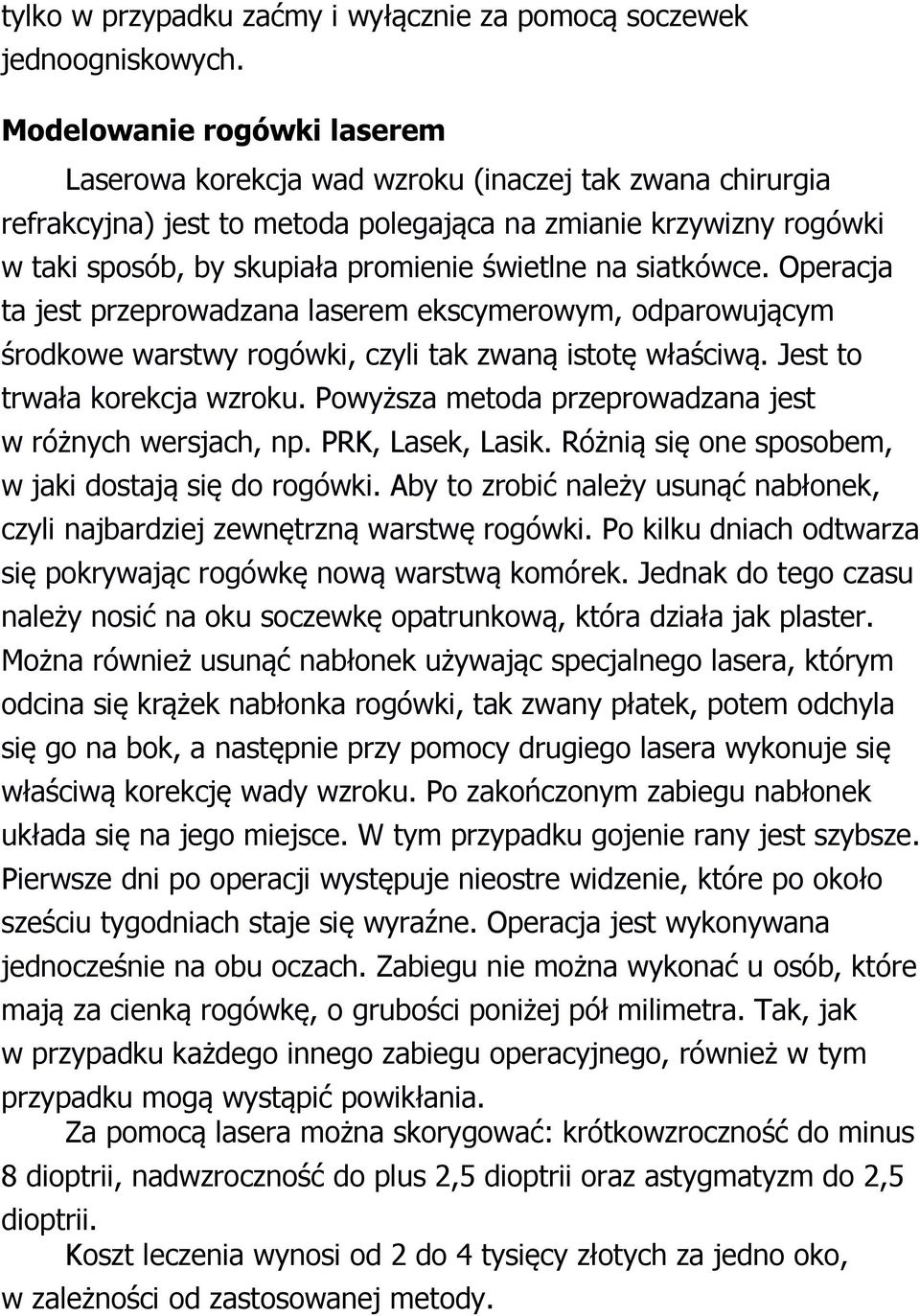 na siatkówce. Operacja ta jest przeprowadzana laserem ekscymerowym, odparowującym środkowe warstwy rogówki, czyli tak zwaną istotę właściwą. Jest to trwała korekcja wzroku.