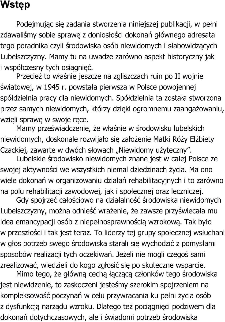 powstała pierwsza w Polsce powojennej spółdzielnia pracy dla niewidomych. Spółdzielnia ta została stworzona przez samych niewidomych, którzy dzięki ogromnemu zaangażowaniu, wzięli sprawę w swoje ręce.