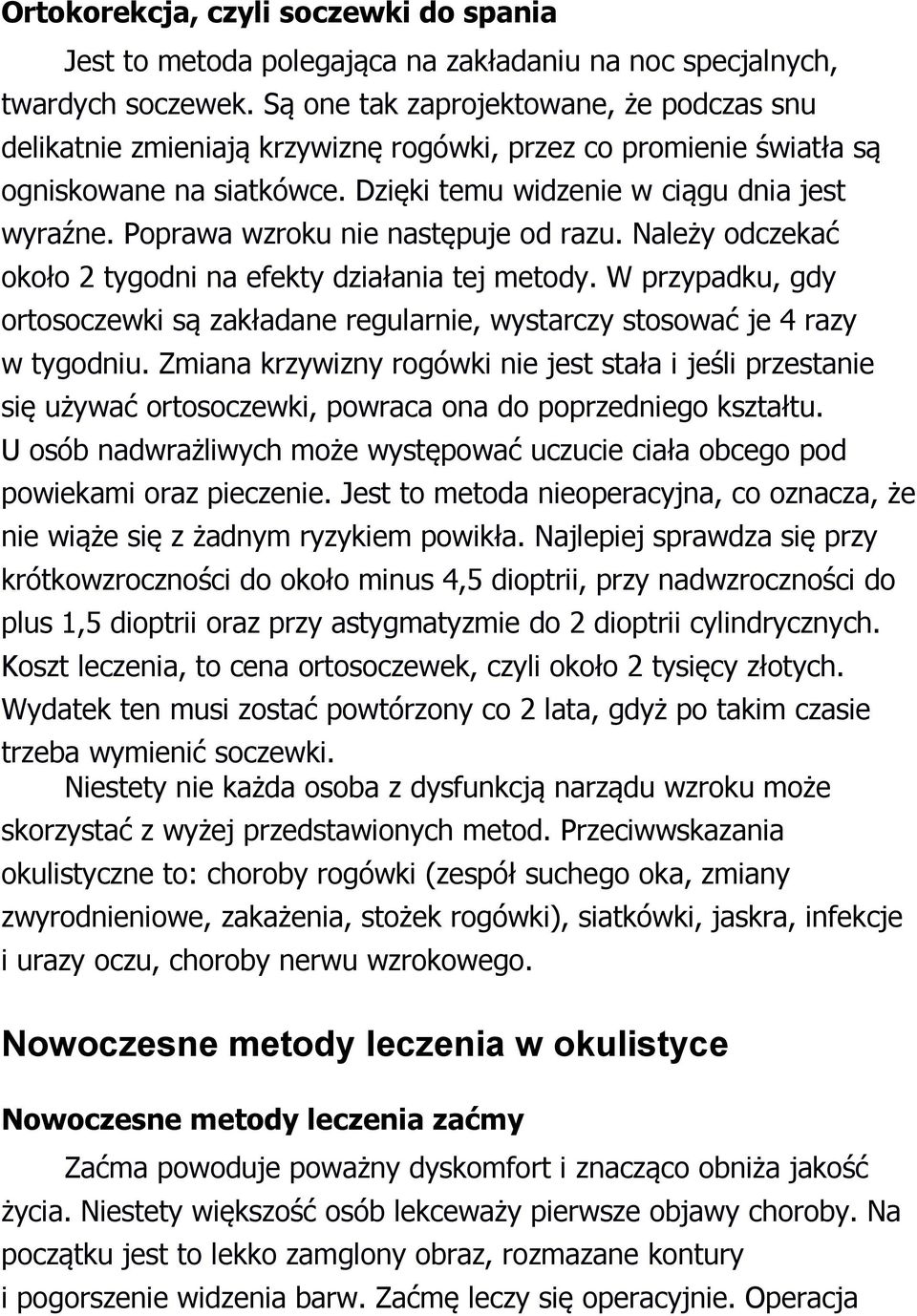 Poprawa wzroku nie następuje od razu. Należy odczekać około 2 tygodni na efekty działania tej metody. W przypadku, gdy ortosoczewki są zakładane regularnie, wystarczy stosować je 4 razy w tygodniu.