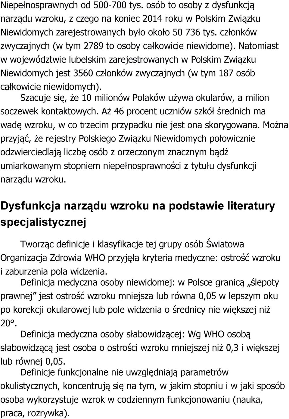 Natomiast w województwie lubelskim zarejestrowanych w Polskim Związku Niewidomych jest 3560 członków zwyczajnych (w tym 187 osób całkowicie niewidomych).