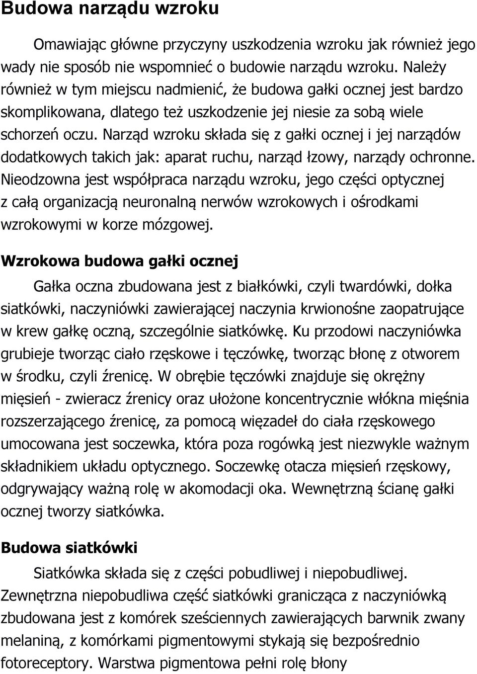 Narząd wzroku składa się z gałki ocznej i jej narządów dodatkowych takich jak: aparat ruchu, narząd łzowy, narządy ochronne.