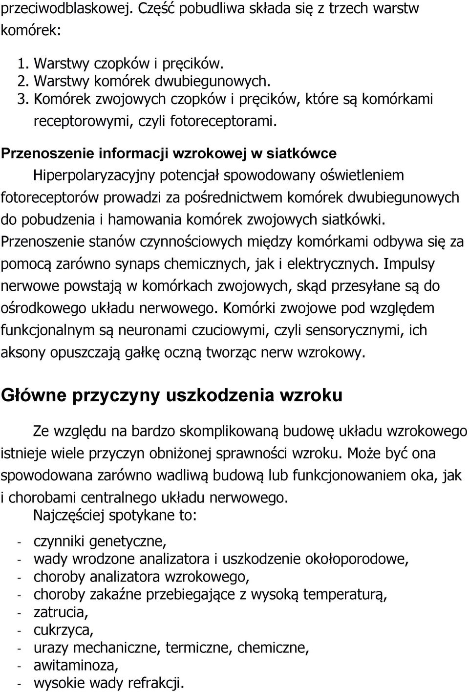 Przenoszenie informacji wzrokowej w siatkówce Hiperpolaryzacyjny potencjał spowodowany oświetleniem fotoreceptorów prowadzi za pośrednictwem komórek dwubiegunowych do pobudzenia i hamowania komórek