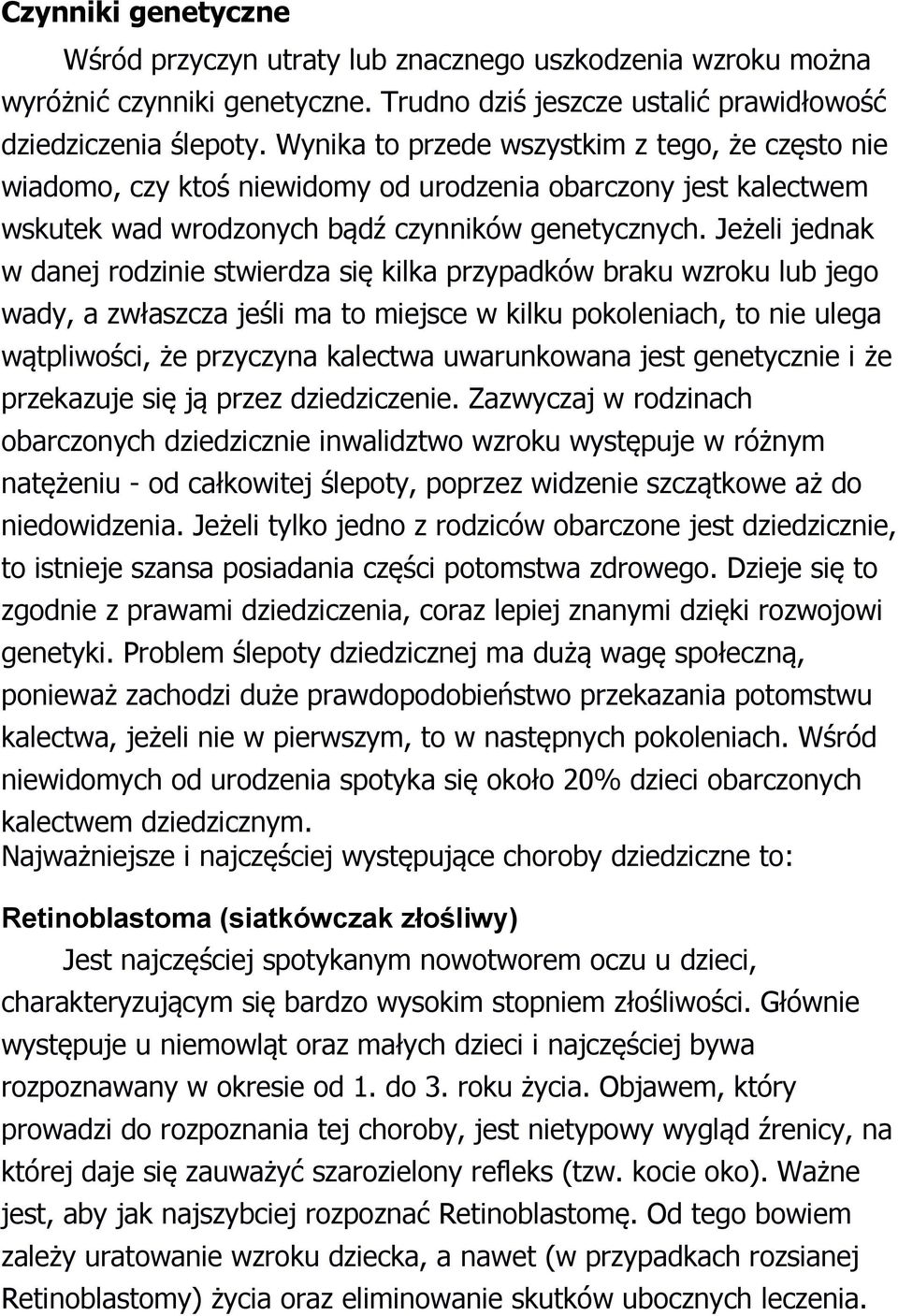Jeżeli jednak w danej rodzinie stwierdza się kilka przypadków braku wzroku lub jego wady, a zwłaszcza jeśli ma to miejsce w kilku pokoleniach, to nie ulega wątpliwości, że przyczyna kalectwa