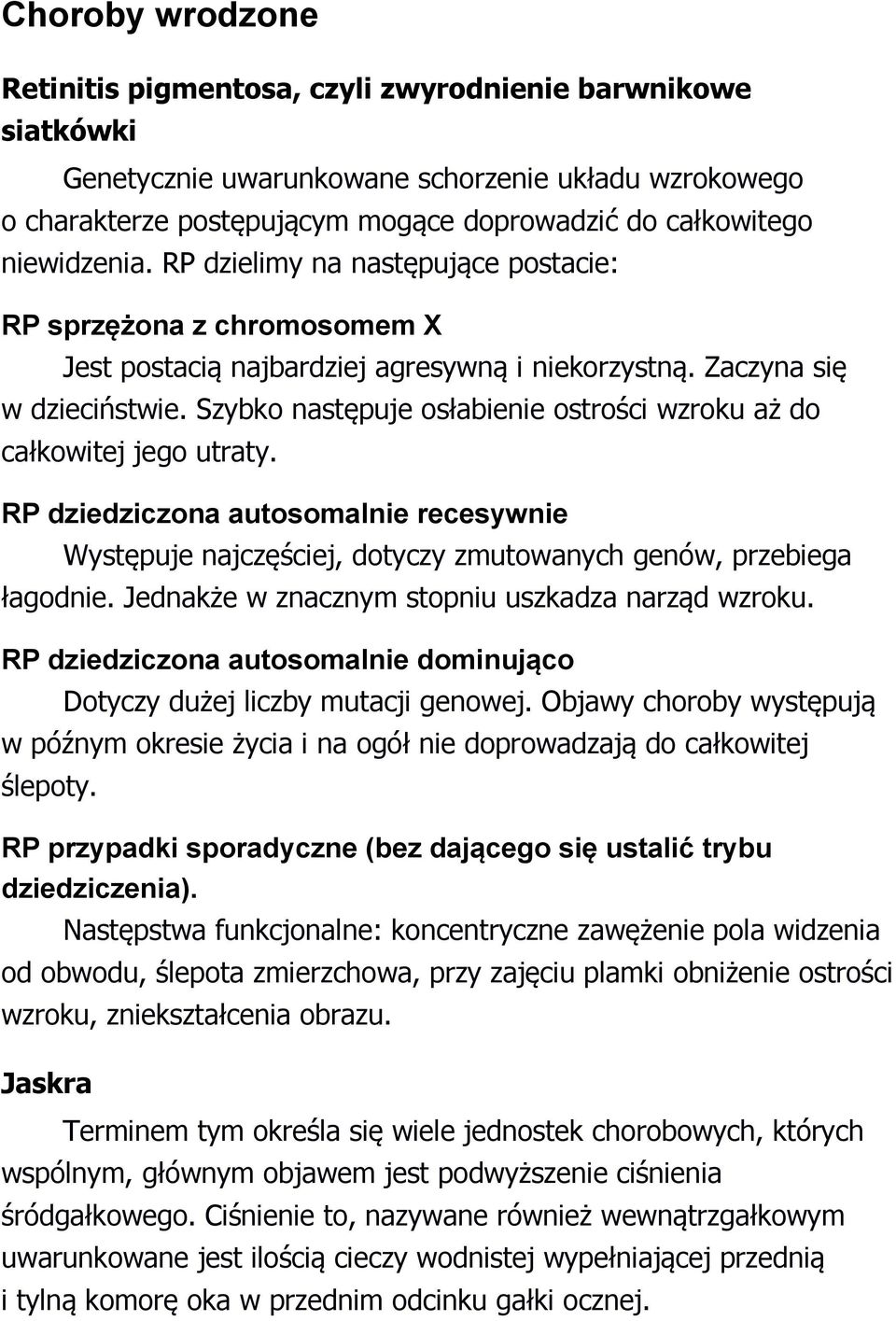 Szybko następuje osłabienie ostrości wzroku aż do całkowitej jego utraty. RP dziedziczona autosomalnie recesywnie Występuje najczęściej, dotyczy zmutowanych genów, przebiega łagodnie.