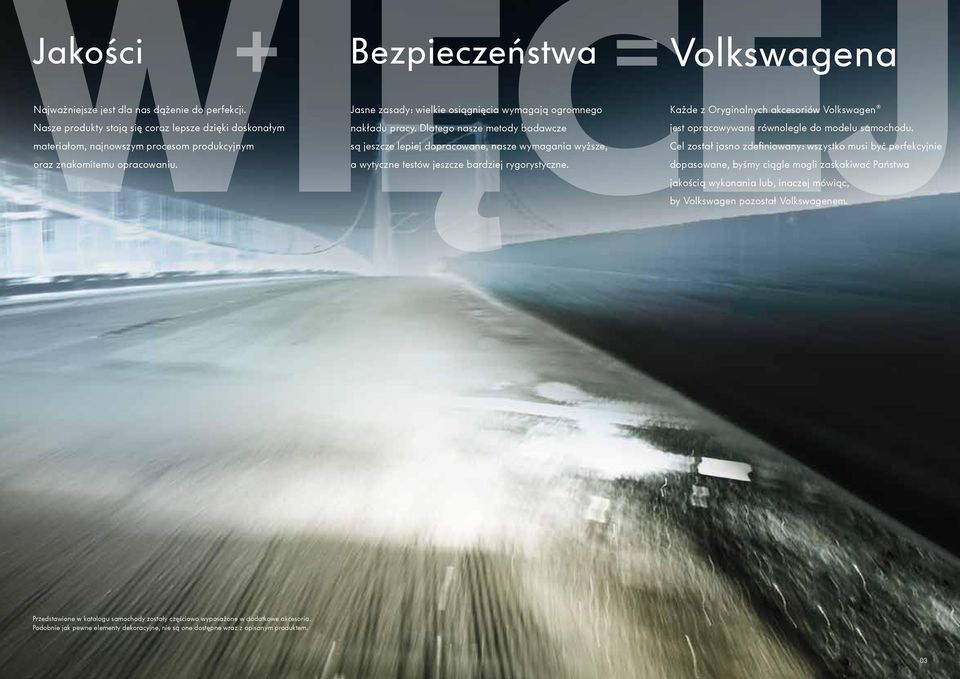 Dlatego nasze metody badawcze są jeszcze lepiej dopracowane, nasze wymagania wyższe, a wytyczne testów jeszcze bardziej rygorystyczne. jest opracowywane równolegle do modelu samochodu.