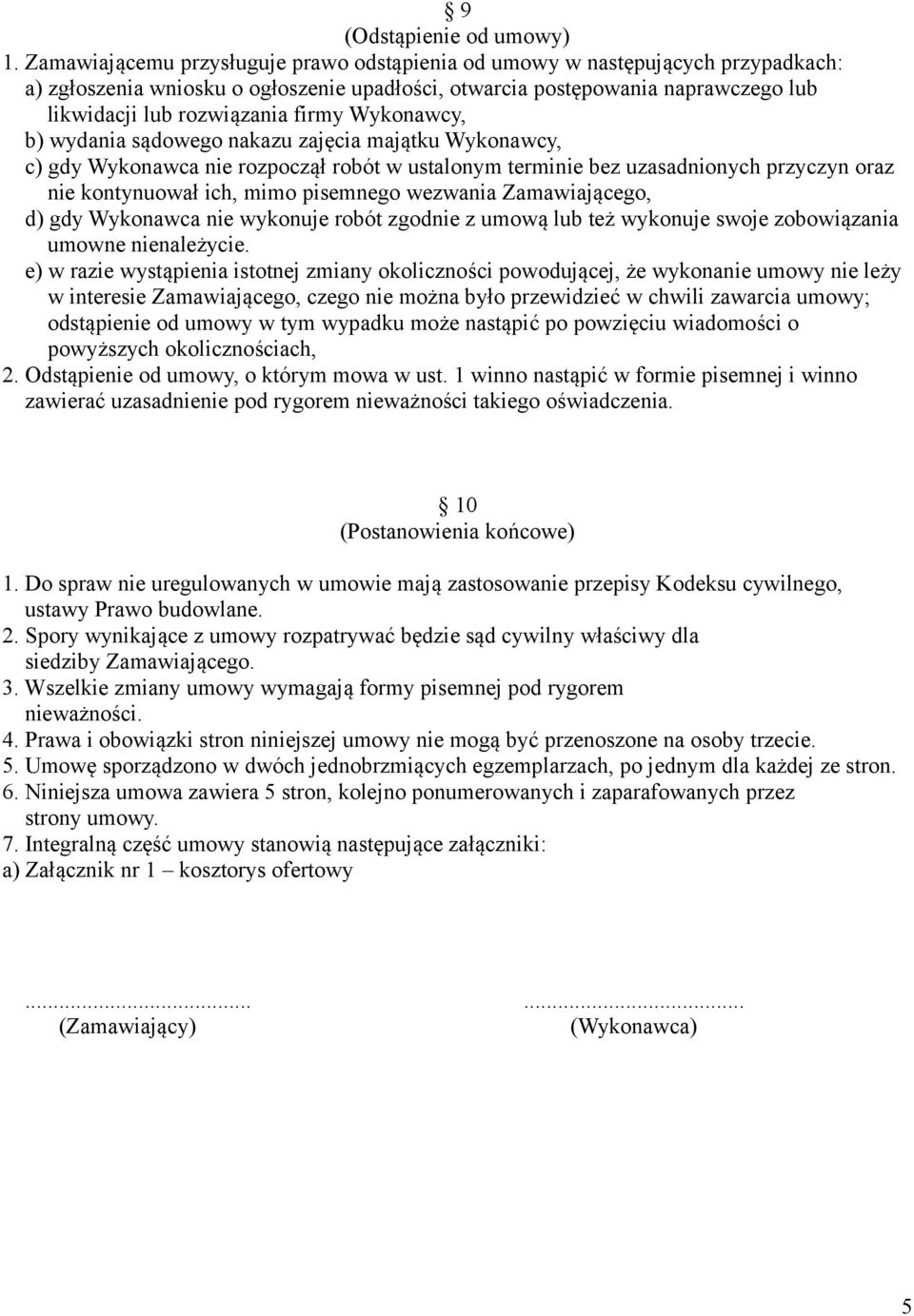 Wykonawcy, b) wydania sądowego nakazu zajęcia majątku Wykonawcy, c) gdy Wykonawca nie rozpoczął robót w ustalonym terminie bez uzasadnionych przyczyn oraz nie kontynuował ich, mimo pisemnego wezwania