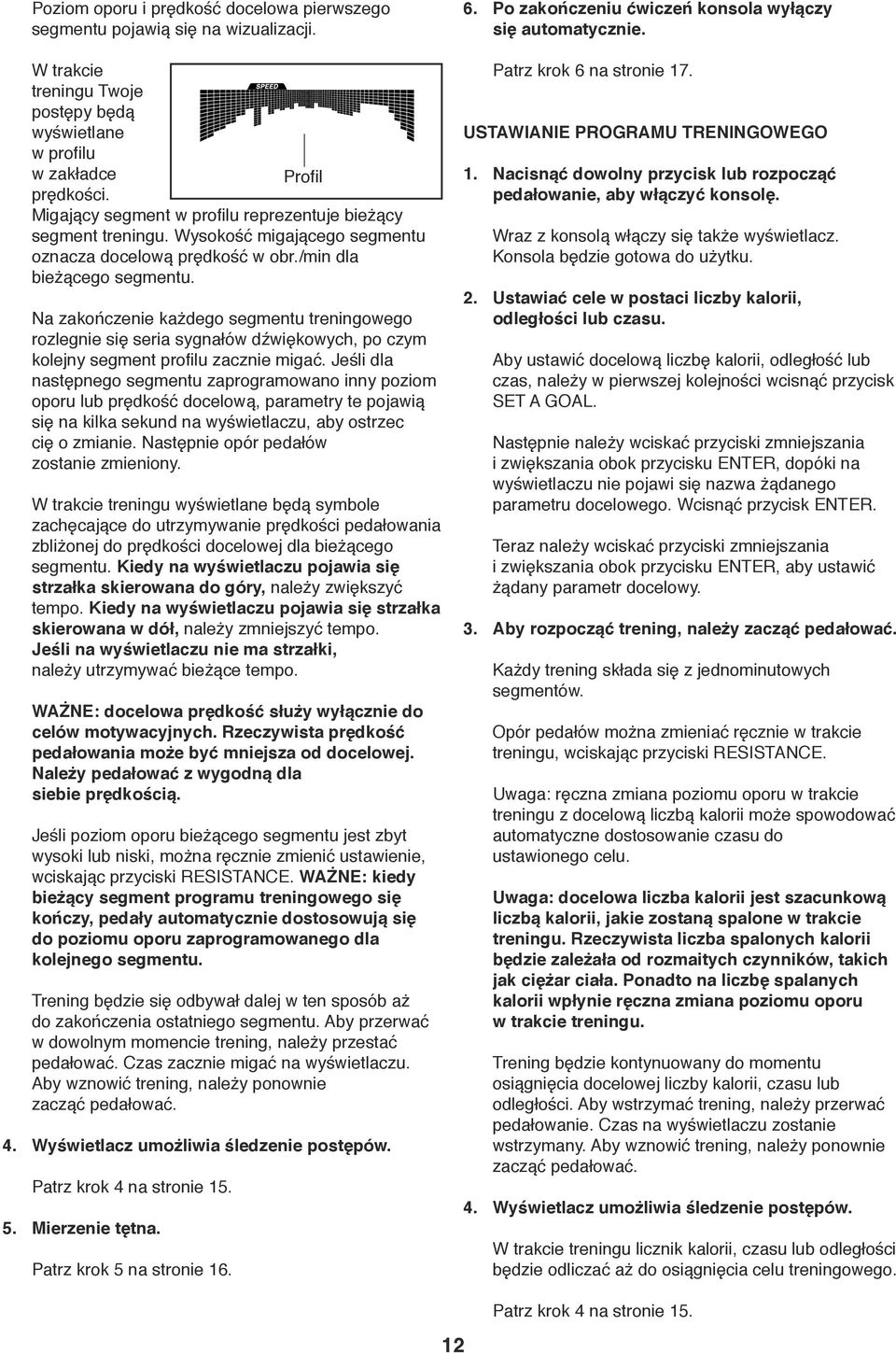 Na zakończenie każdego segmentu treningowego rozlegnie się seria sygnałów dźwiękowych, po czym kolejny segment profilu zacznie migać.
