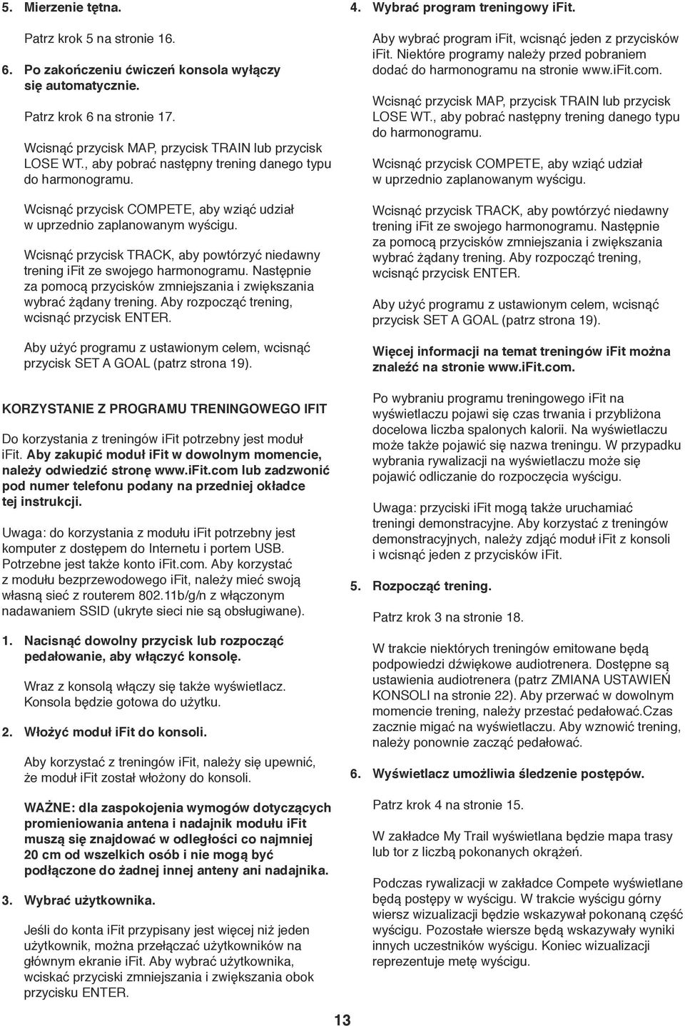 Wcisnąć przycisk TRACK, aby powtórzyć niedawny trening ifit ze swojego harmonogramu. Następnie za pomocą przycisków zmniejszania i zwiększania wybrać żądany trening.
