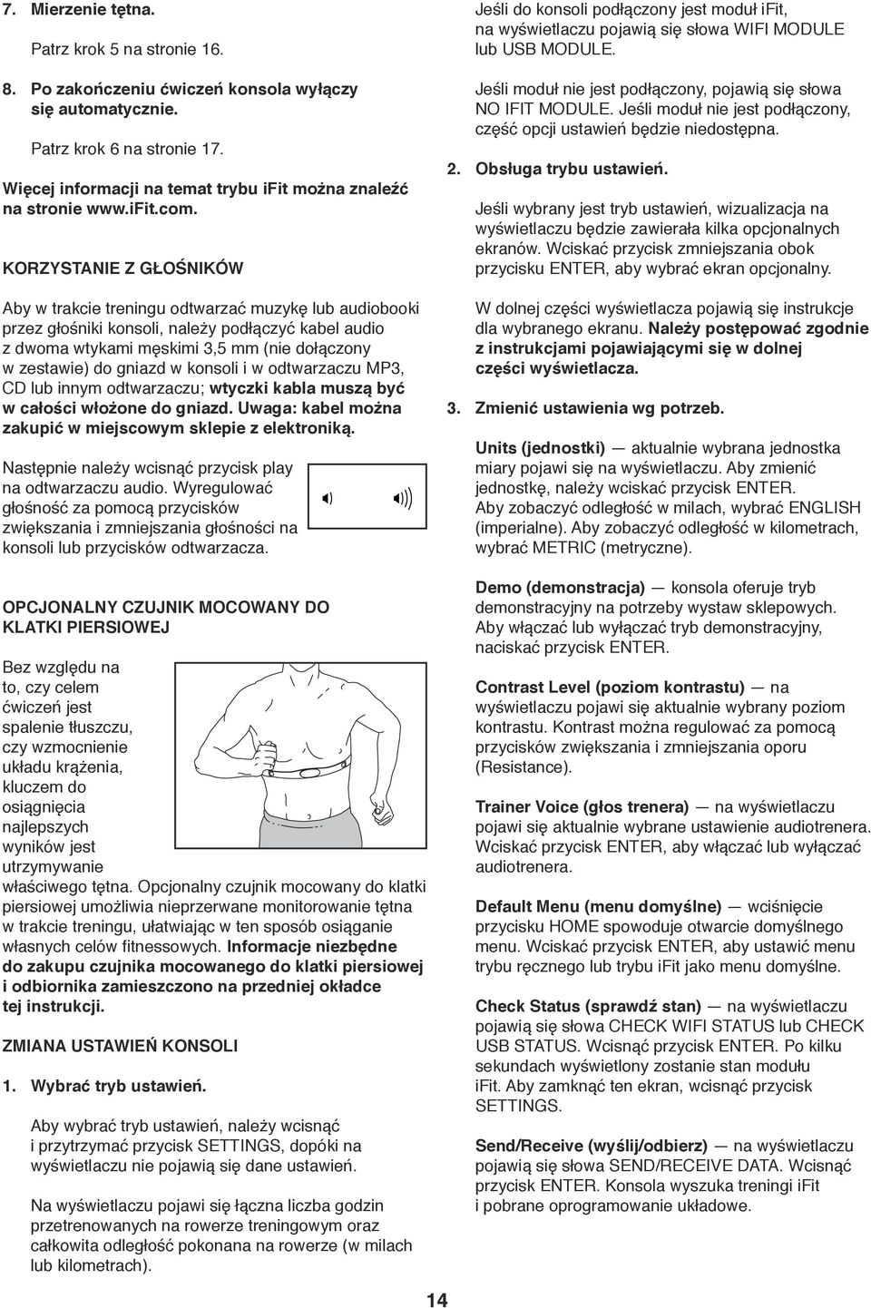 KORZYSTANIE Z GŁOŚNIKÓW Aby w trakcie treningu odtwarzać muzykę lub audiobooki przez głośniki konsoli, należy podłączyć kabel audio z dwoma wtykami męskimi 3,5 mm (nie dołączony w zestawie) do gniazd