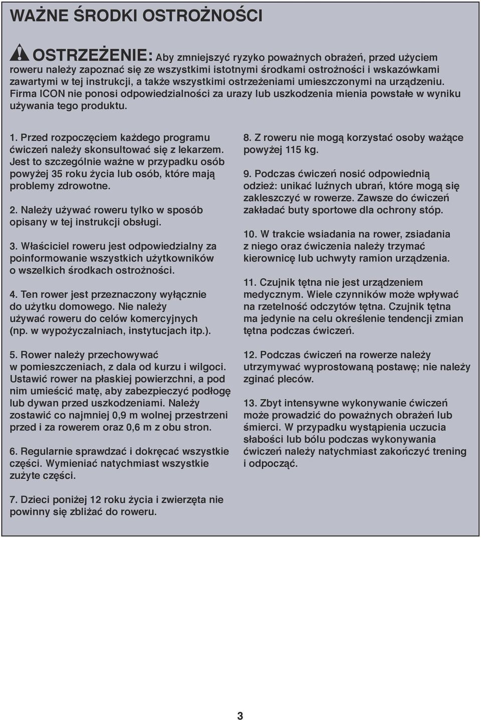 . Przed rozpoczęciem każdego programu ćwiczeń należy skonsultować się z lekarzem. Jest to szczególnie ważne w przypadku osób powyżej 35 roku życia lub osób, które mają problemy zdrowotne.