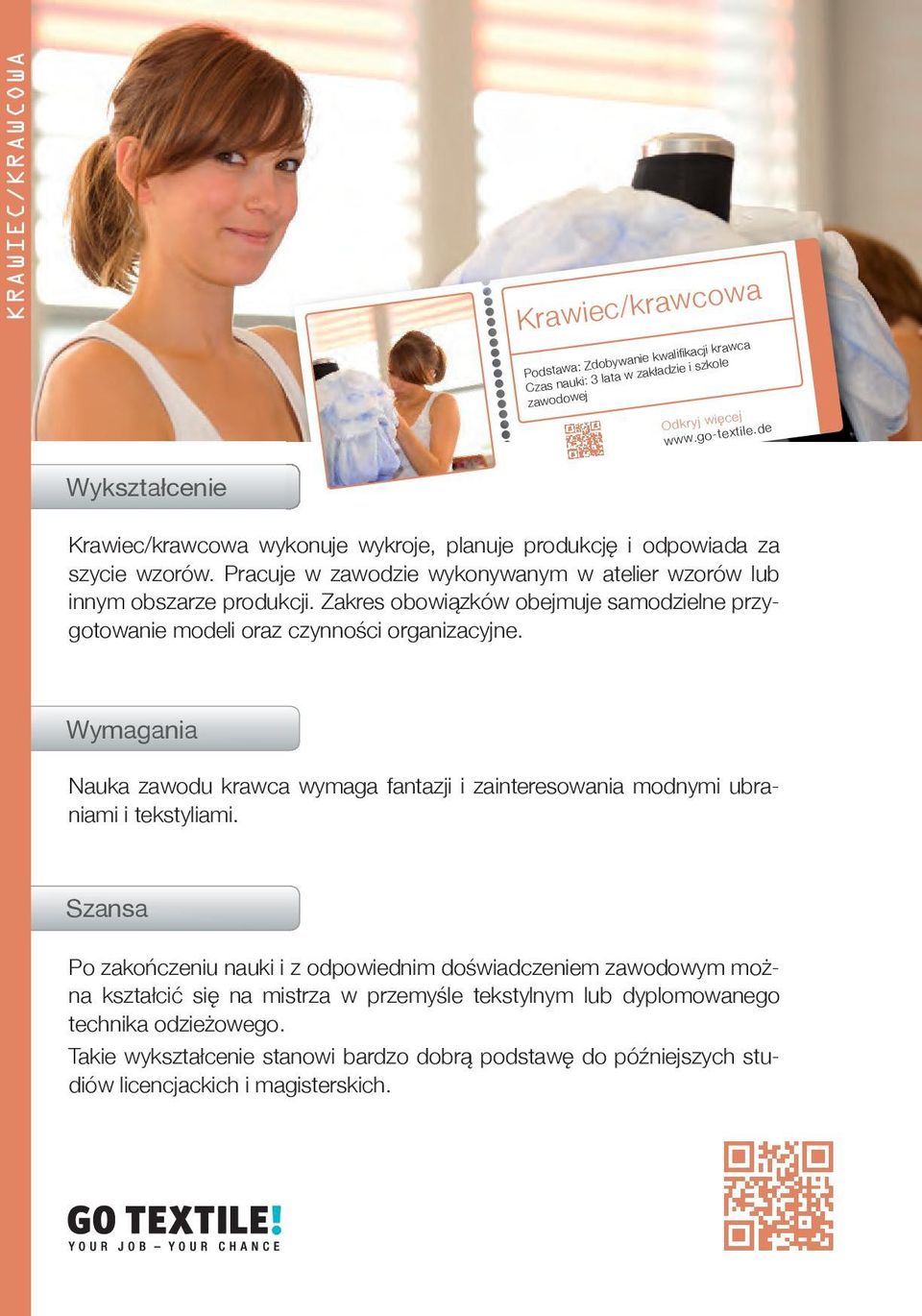 Zakres obowiązków obejmuje samodzielne przygotowanie modeli oraz czynności organizacyjne. Wymagania Nauka zawodu krawca wymaga fantazji i zainteresowania modnymi ubraniami i tekstyliami.