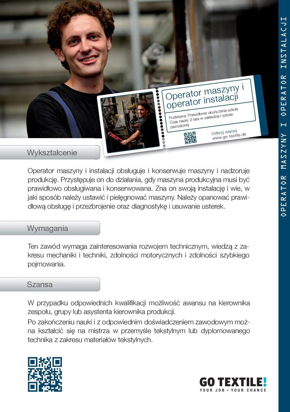 Zna on swoją instalację i wie, w jaki sposób należy ustawić i pielęgnować maszyny. Należy opanować prawidłową obsługę i przezbrojenie oraz diagnostykę i usuwanie usterek.