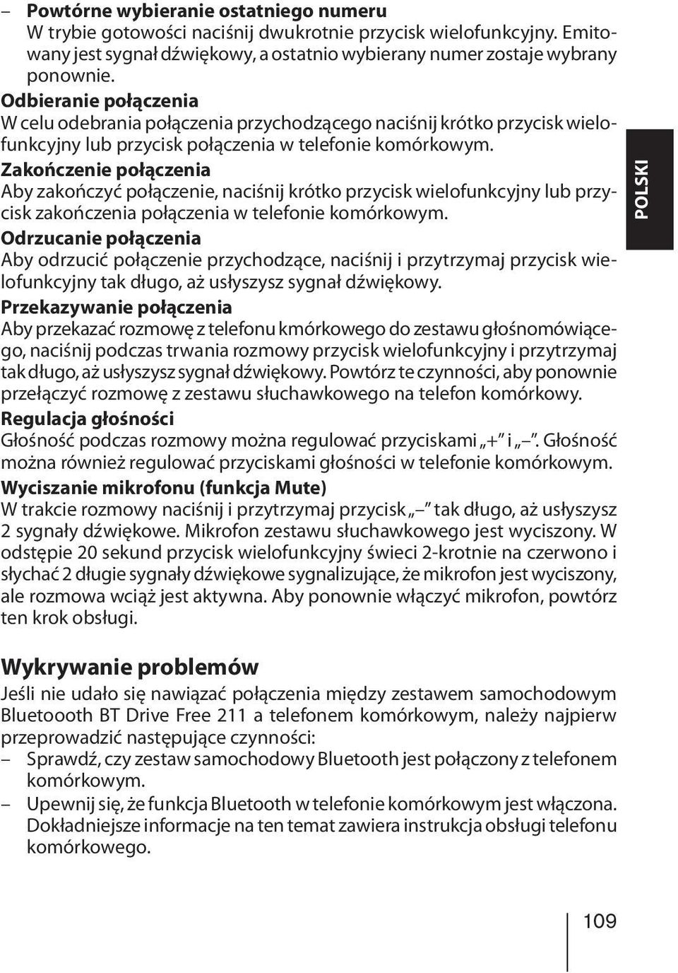 Zakończenie połączenia Aby zakończyć połączenie, naciśnij krótko przycisk wielofunkcyjny lub przycisk zakończenia połączenia w telefonie komórkowym.