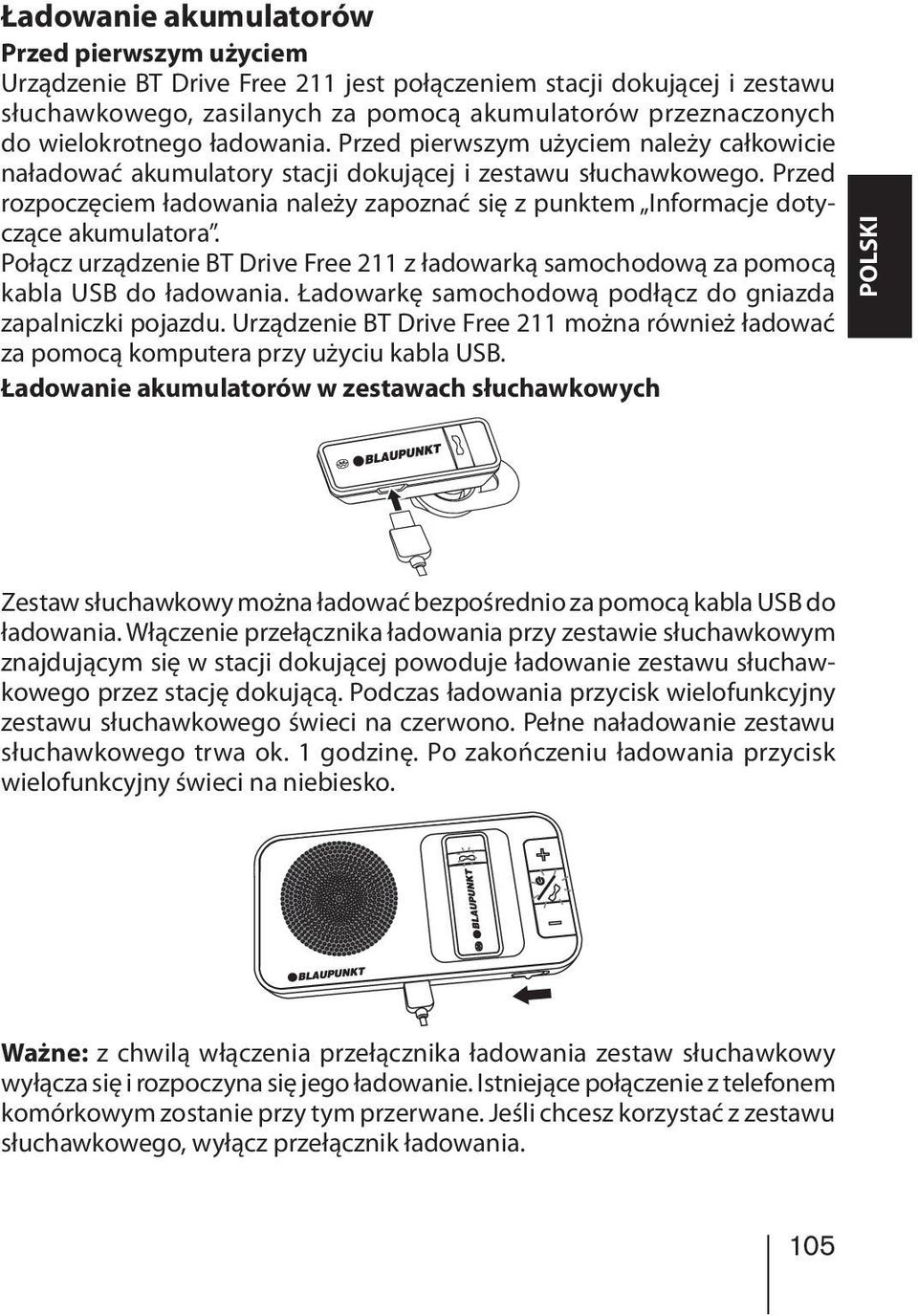 Przed rozpoczęciem ładowania należy zapoznać się z punktem Informacje dotyczące akumulatora. Połącz urządzenie BT Drive Free 211 z ładowarką samochodową za pomocą kabla USB do ładowania.
