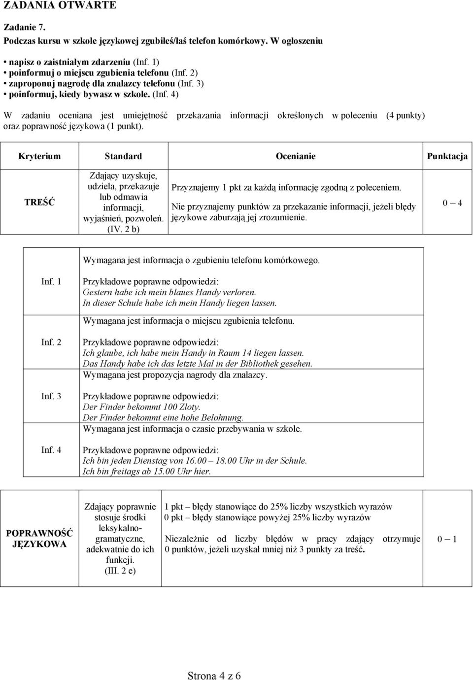 Kryterium Ocenianie Punktacja TREŚĆ Zdający uzyskuje, udziela, przekazuje lub odmawia informacji, wyjaśnień, pozwoleń. (IV. 2 b) Przyznajemy 1 pkt za każdą informację zgodną z poleceniem.