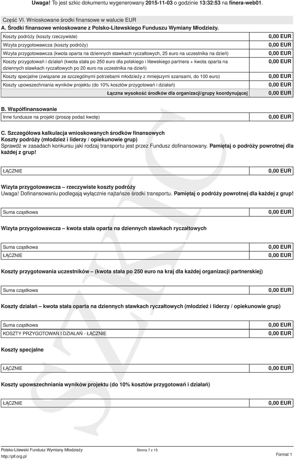 działań (kwota stała po 250 euro dla polskiego i litewskiego partnera + kwota oparta na dziennych stawkach ryczałtowych po 20 euro na uczestnika na dzień) Koszty specjalne (zwiazane ze szczególnymi