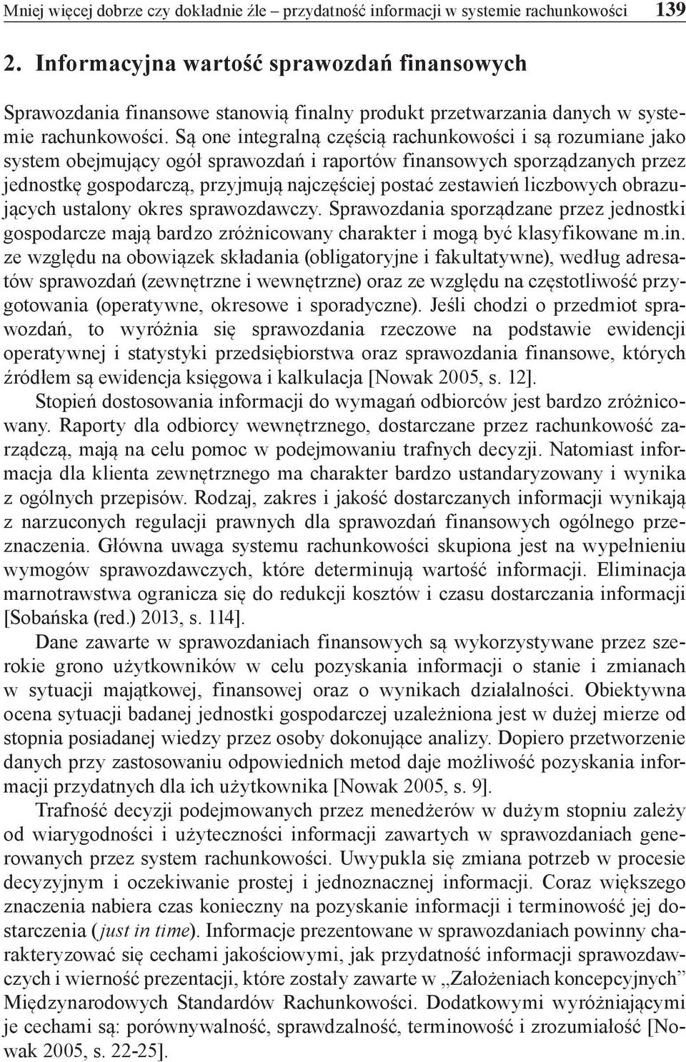 Są one integralną częścią rachunkowości i są rozumiane jako system obejmujący ogół sprawozdań i raportów finansowych sporządzanych przez jednostkę gospodarczą, przyjmują najczęściej postać zestawień