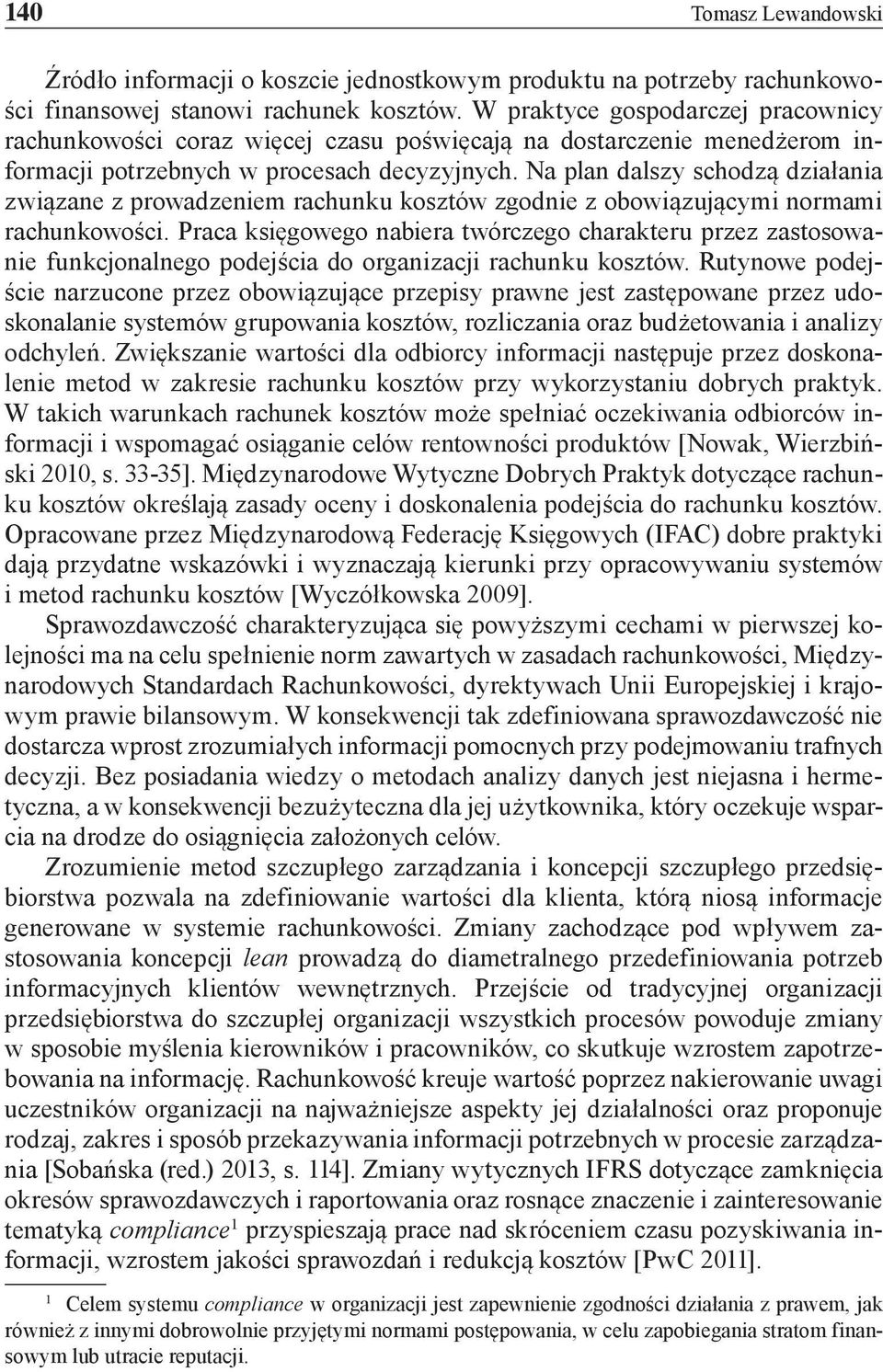 Na plan dalszy schodzą działania związane z prowadzeniem rachunku kosztów zgodnie z obowiązującymi normami rachunkowości.