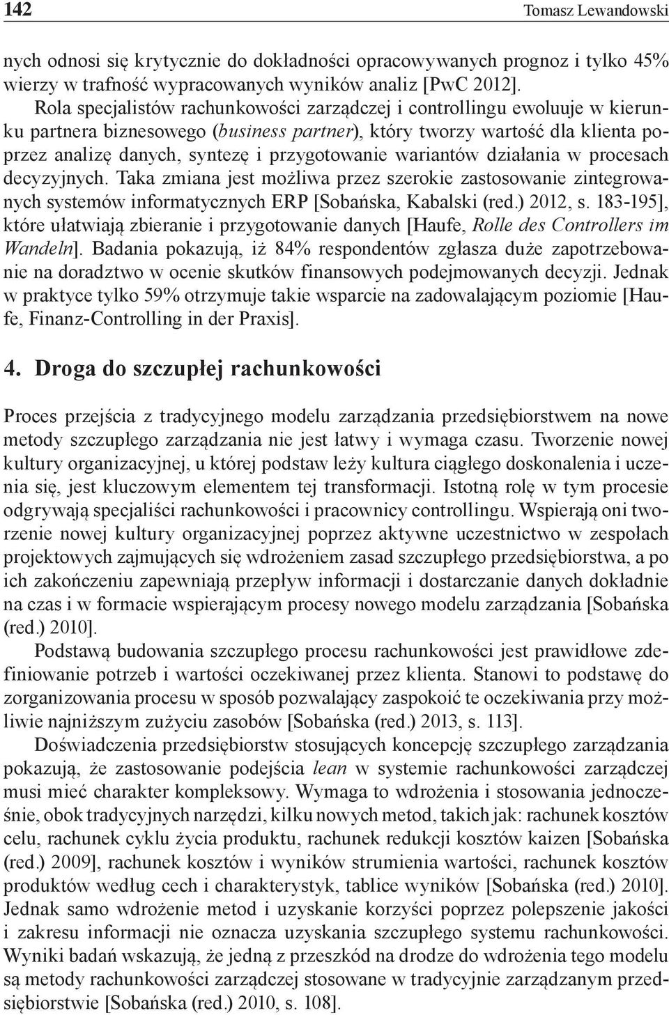 wariantów działania w procesach decyzyjnych. Taka zmiana jest możliwa przez szerokie zastosowanie zintegrowanych systemów informatycznych ERP [Sobańska, Kabalski (red.) 2012, s.