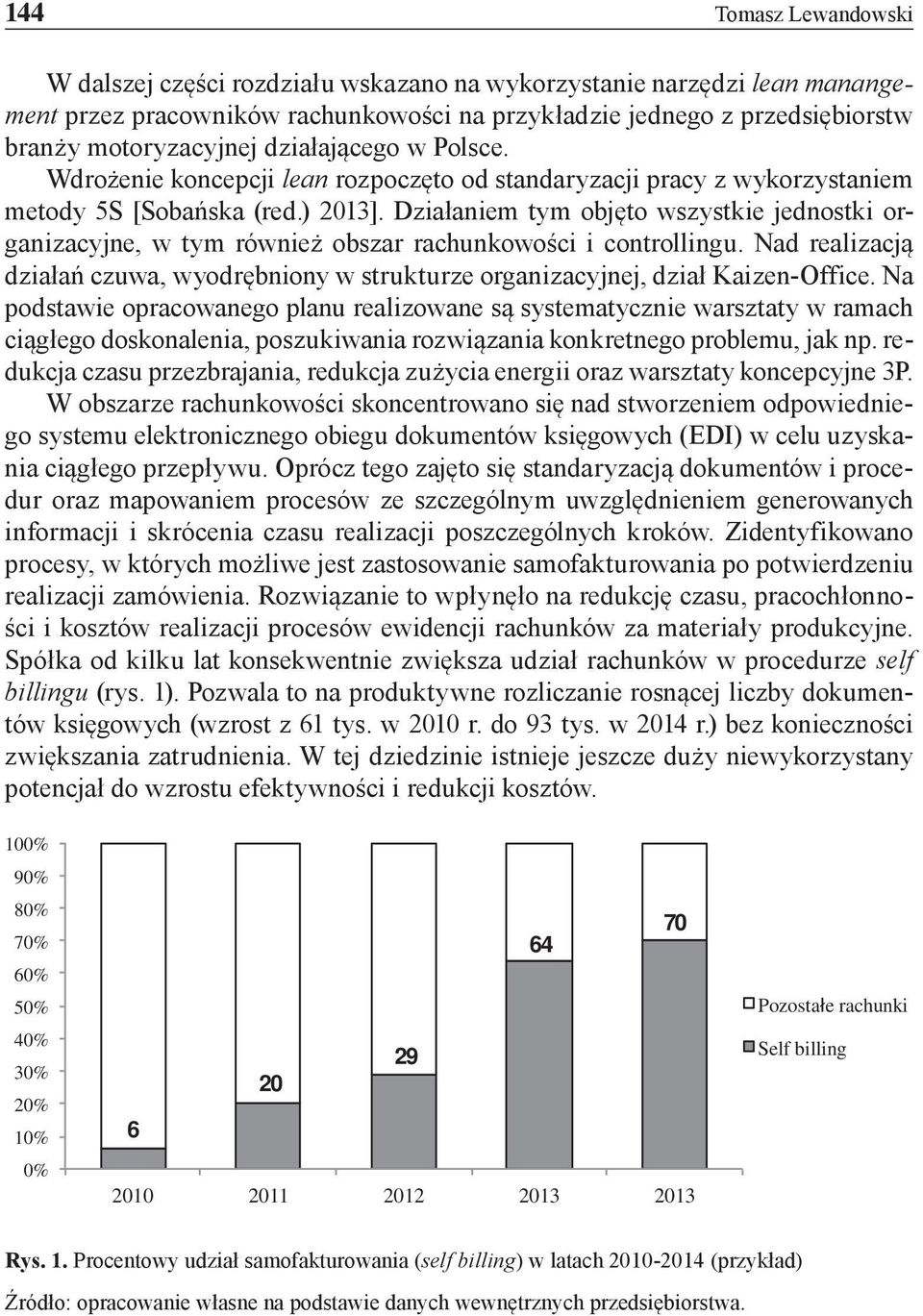 Działaniem tym objęto wszystkie jednostki organizacyjne, w tym również obszar rachunkowości i controllingu. Nad realizacją działań czuwa, wyodrębniony w strukturze organizacyjnej, dział Kaizen-Office.