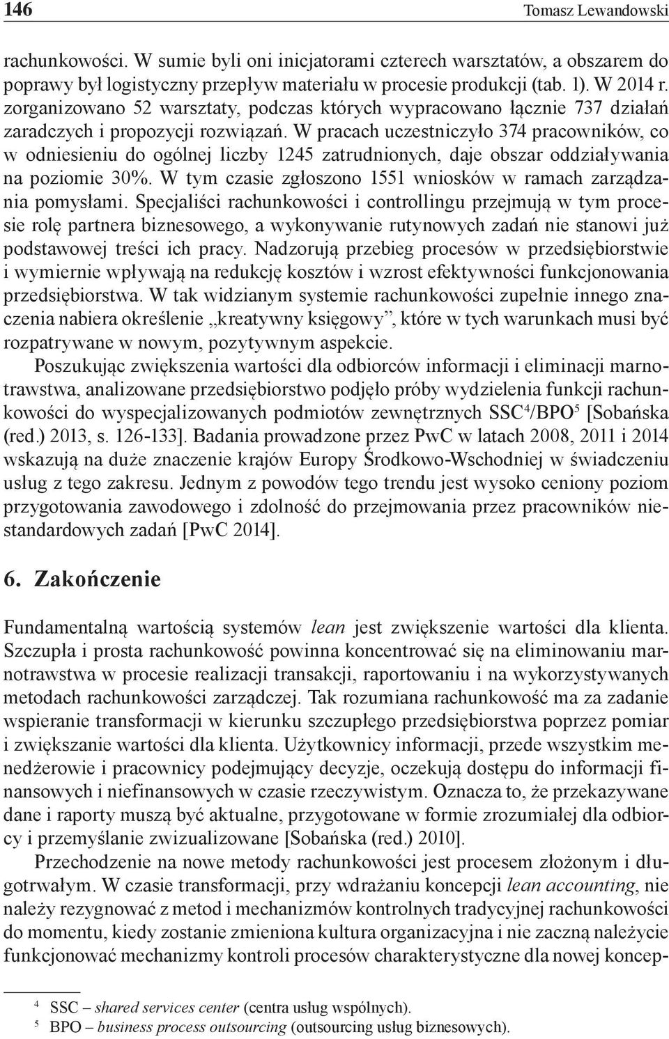W pracach uczestniczyło 374 pracowników, co w odniesieniu do ogólnej liczby 1245 zatrudnionych, daje obszar oddziaływania na poziomie 30%.