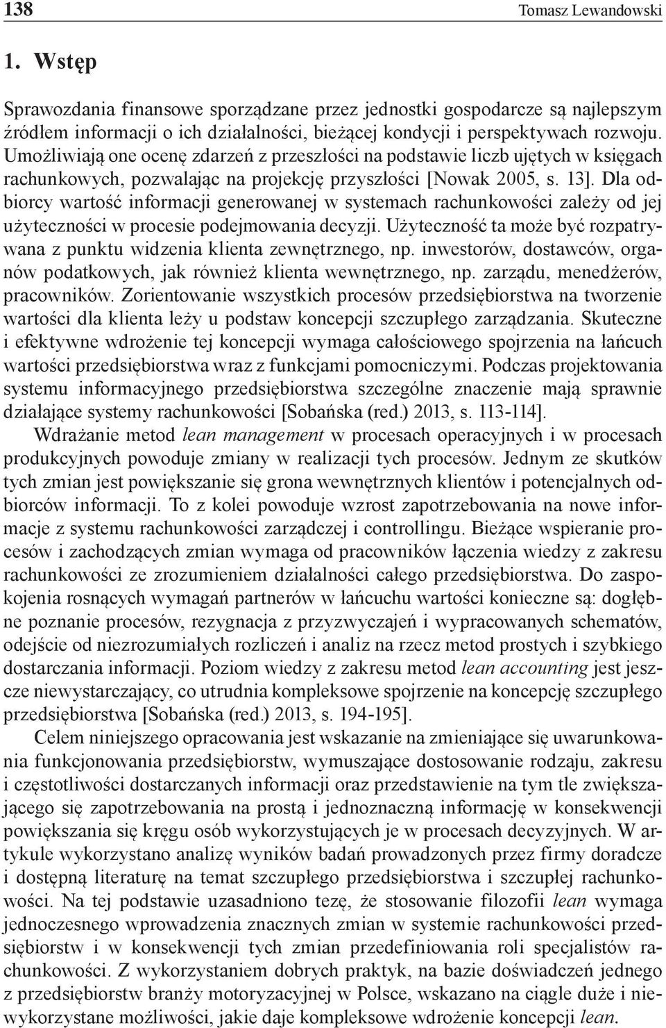 Dla odbiorcy wartość informacji generowanej w systemach rachunkowości zależy od jej użyteczności w procesie podejmowania decyzji.
