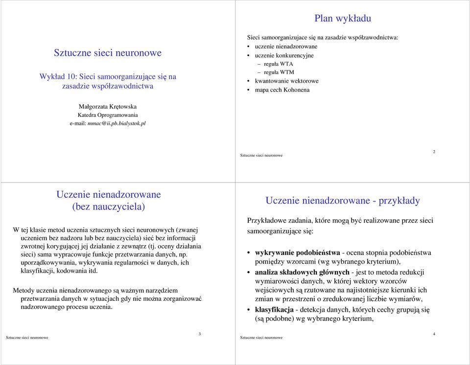 pl Uczene nenadzoroane (bez nauczycela) W te lase metod uczena sztucznych sec neuronoych (zane uczenem bez nadzoru lub bez nauczycela) se bez nformac zrotne oryguce e dzałane z zentrz (t.