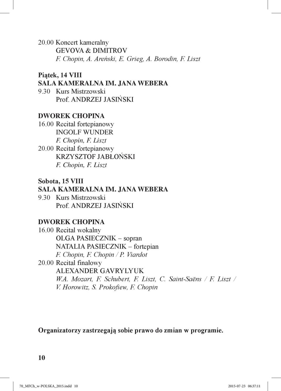 JANA WEBERA 9.30 Kurs Mistrzowski Prof. ANDRZEJ JASIŃSKI DWOREK CHOPINA 16.00 Recital wokalny OLGA PASIECZNIK sopran NATALIA PASIECZNIK fortepian F. Chopin, F. Chopin / P. Viardot 20.