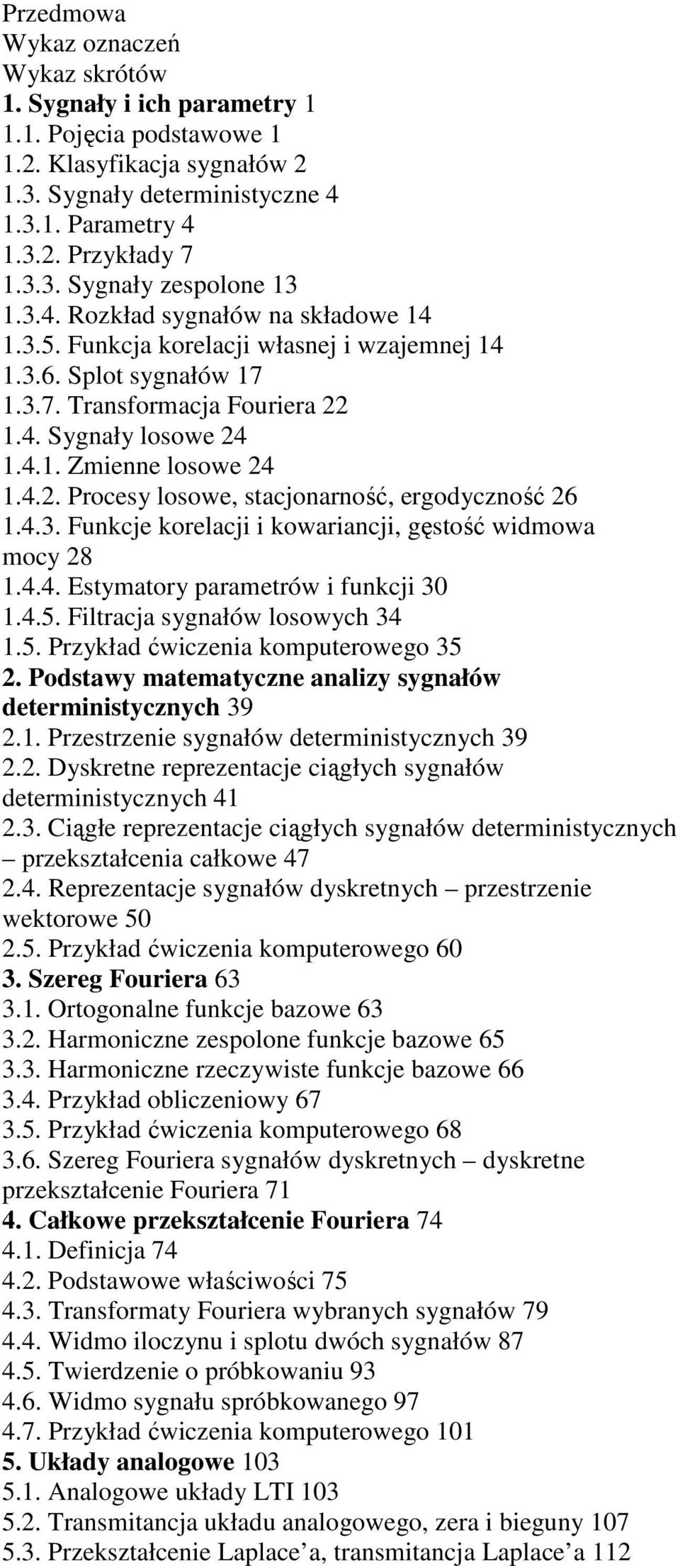 4.3. Funkcje korelacji i kowariancji, gęstość widmowa mocy 28 1.4.4. Estymatory parametrów i funkcji 30 1.4.5. Filtracja sygnałów losowych 34 1.5. Przykład ćwiczenia komputerowego 35 2.