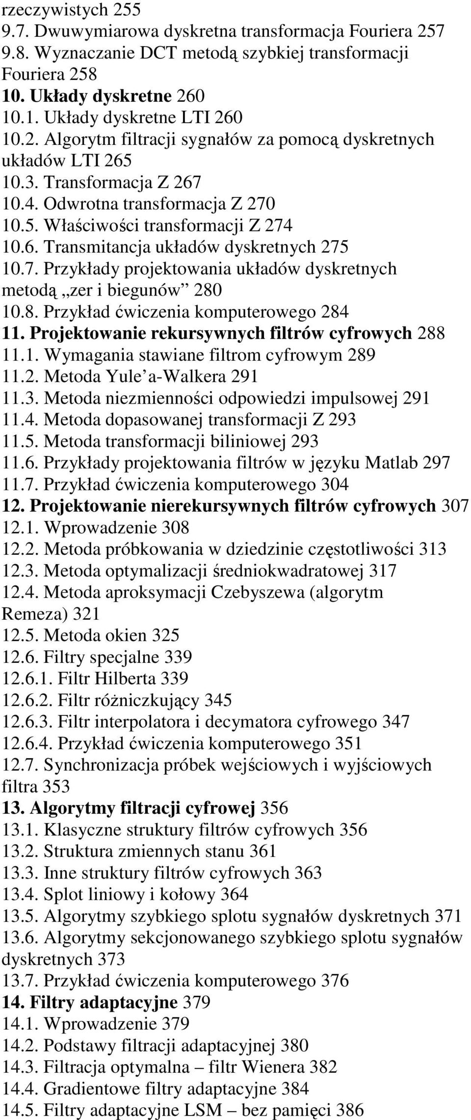 8. Przykład ćwiczenia komputerowego 284 11. Projektowanie rekursywnych filtrów cyfrowych 288 11.1. Wymagania stawiane filtrom cyfrowym 289 11.2. Metoda Yule a-walkera 291 11.3.