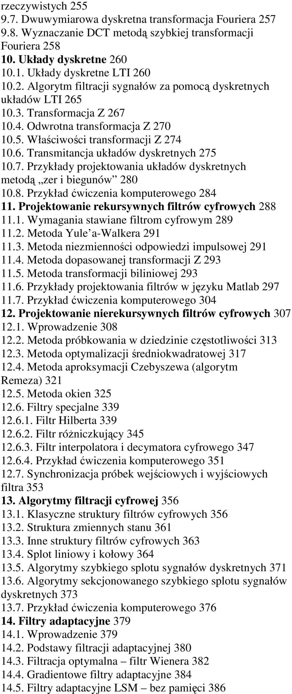 8. Przykład ćwiczenia komputerowego 284 11. Projektowanie rekursywnych filtrów cyfrowych 288 11.1. Wymagania stawiane filtrom cyfrowym 289 11.2. Metoda Yule a-walkera 291 11.3.